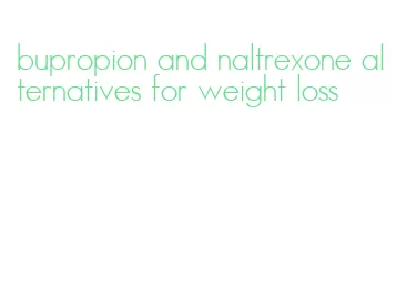 bupropion and naltrexone alternatives for weight loss