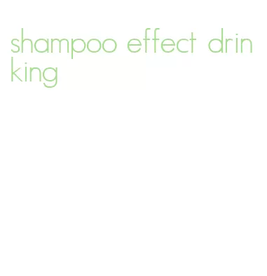 shampoo effect drinking
