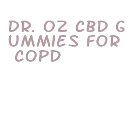 dr. oz cbd gummies for copd
