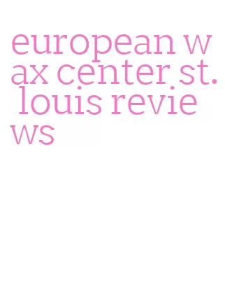 european wax center st. louis reviews