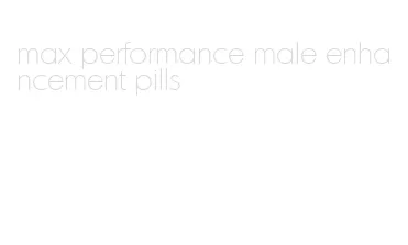 max performance male enhancement pills