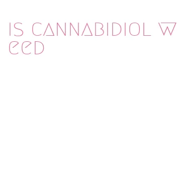 is cannabidiol weed