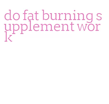 do fat burning supplement work