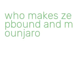 who makes zepbound and mounjaro
