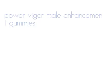 power vigor male enhancement gummies
