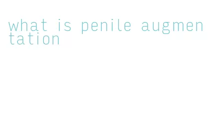 what is penile augmentation