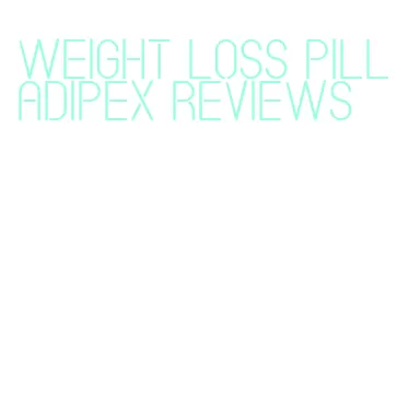 weight loss pill adipex reviews