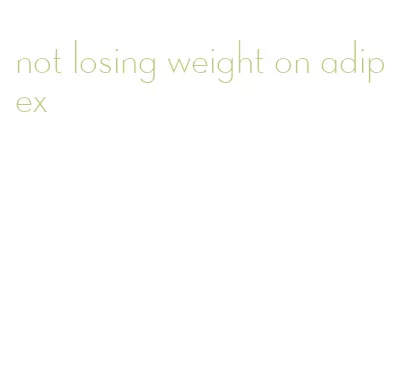 not losing weight on adipex