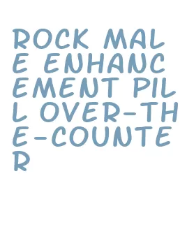 rock male enhancement pill over-the-counter