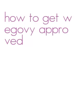 how to get wegovy approved