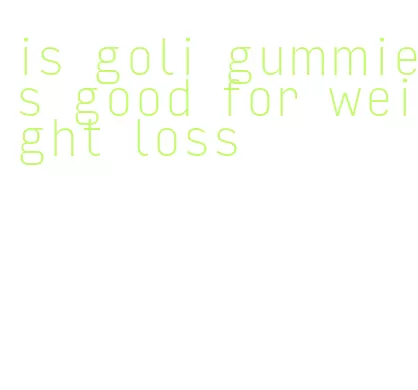is goli gummies good for weight loss