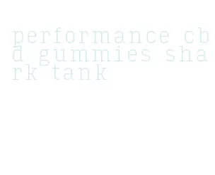 performance cbd gummies shark tank