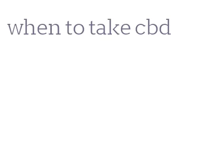when to take cbd