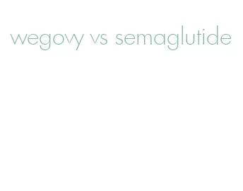 wegovy vs semaglutide