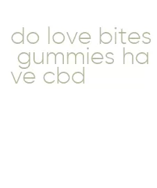 do love bites gummies have cbd