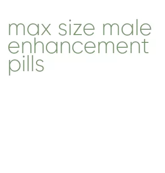 max size male enhancement pills