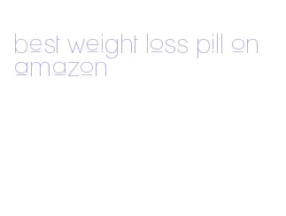 best weight loss pill on amazon