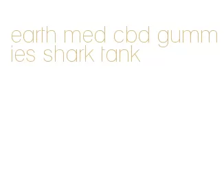 earth med cbd gummies shark tank