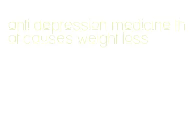 anti depression medicine that causes weight loss