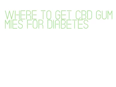 where to get cbd gummies for diabetes