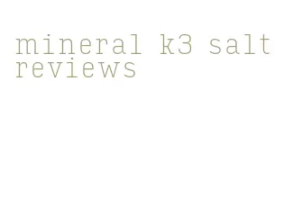mineral k3 salt reviews