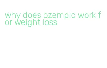 why does ozempic work for weight loss