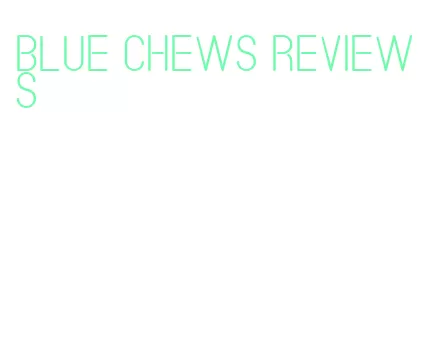 blue chews reviews