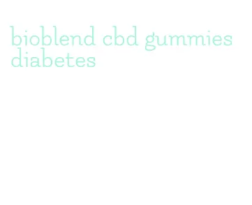 bioblend cbd gummies diabetes