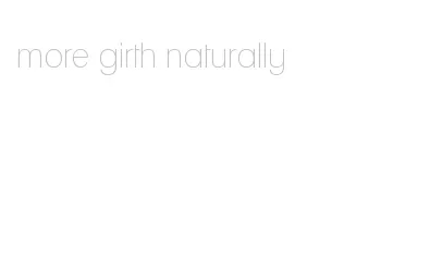 more girth naturally