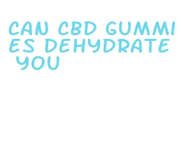 can cbd gummies dehydrate you