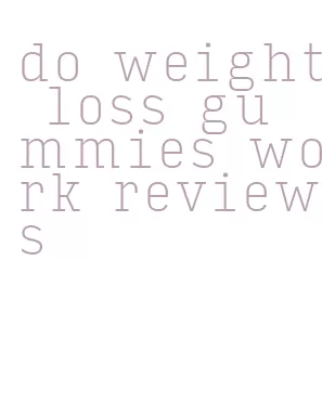 do weight loss gummies work reviews