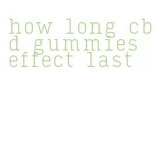how long cbd gummies effect last