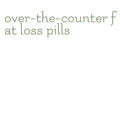 over-the-counter fat loss pills