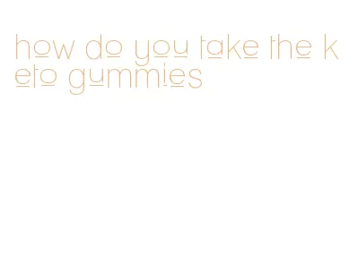 how do you take the keto gummies