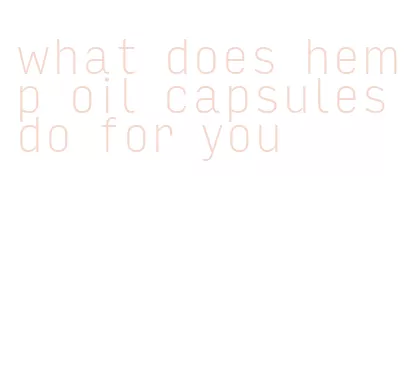 what does hemp oil capsules do for you