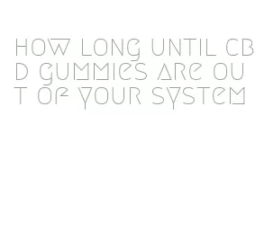 how long until cbd gummies are out of your system