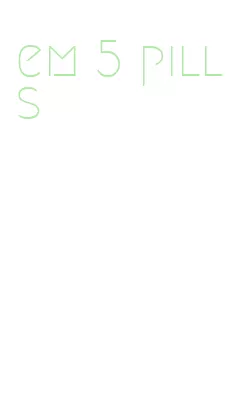 em 5 pills