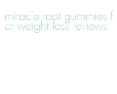 miracle root gummies for weight loss reviews