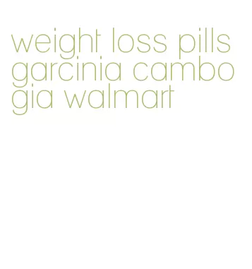 weight loss pills garcinia cambogia walmart