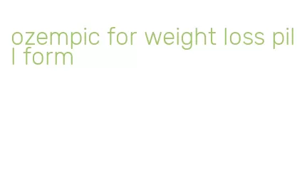 ozempic for weight loss pill form