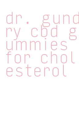 dr. gundry cbd gummies for cholesterol