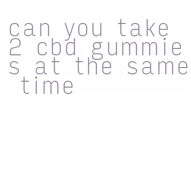 can you take 2 cbd gummies at the same time