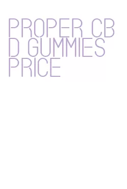 proper cbd gummies price