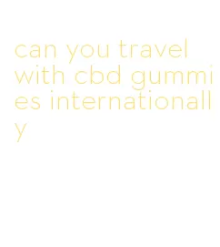 can you travel with cbd gummies internationally