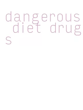 dangerous diet drugs