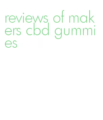 reviews of makers cbd gummies
