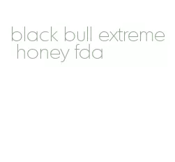 black bull extreme honey fda