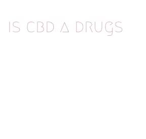 is cbd a drugs