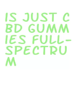 is just cbd gummies full-spectrum