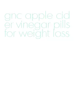 gnc apple cider vinegar pills for weight loss